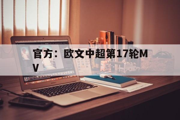 关于官方：欧文中超第17轮MV的信息